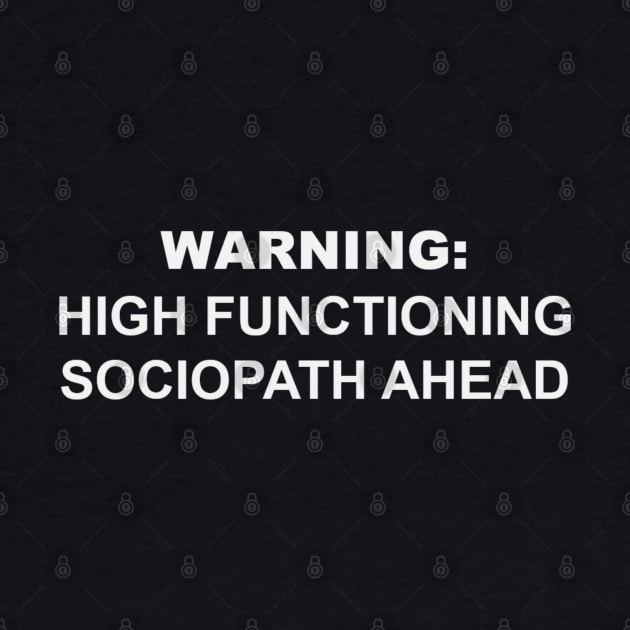 Warning: High Functioning Sociopath by DamageTwig